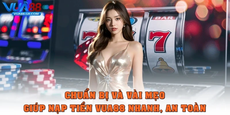 Chuẩn bị và vài mẹo giúp nạp tiền Vua88 nhanh, an toàn